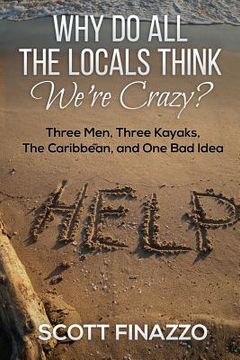 portada Why Do All the Locals Think We're Crazy?: Three Men, Three Kayaks, the Caribbean, and One Bad Idea (en Inglés)