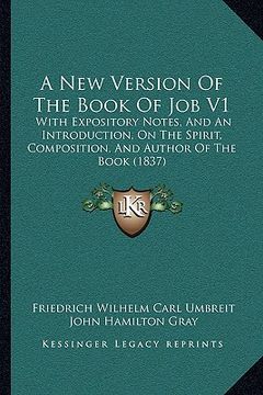portada a new version of the book of job v1 a new version of the book of job v1: with expository notes, and an introduction, on the spirit, cwith expository (en Inglés)