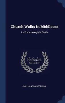 portada Church Walks In Middlesex: An Ecclesiologist's Guide