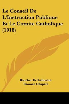 portada Le Conseil De L'Instruction Publique Et Le Comite Catholique (1918) (en Francés)