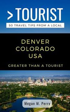 portada Greater Than a Tourist- Denver Colorado USA: 50 Travel Tips from a Local (en Inglés)