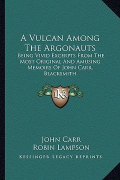 portada a vulcan among the argonauts: being vivid excerpts from the most original and amusing memoirs of john carr, blacksmith (en Inglés)