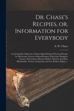 portada Dr. Chase's Recipies, or, Information for Everybody [microform]: an Invaluable Collection of About Eight Hundred Practical Recipes for Merchants, Groc (en Inglés)