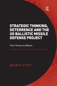 portada Strategic Thinking, Deterrence and the Us Ballistic Missile Defense Project: From Truman to Obama. by Reuben Steff (en Inglés)