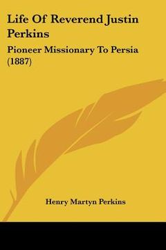 portada life of reverend justin perkins: pioneer missionary to persia (1887) (en Inglés)