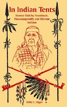 portada in indian tents: stories told by penobscot, passamaquoddy and micmac indians (en Inglés)