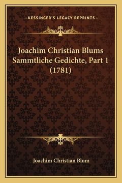 portada Joachim Christian Blums Sammtliche Gedichte, Part 1 (1781) (in German)