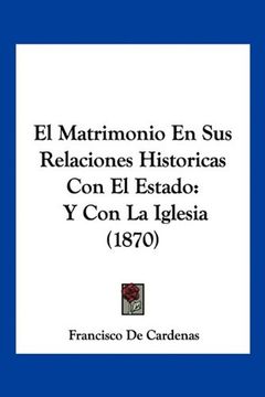 portada El Matrimonio en sus Relaciones Historicas con el Estado: Y con la Iglesia (1870)