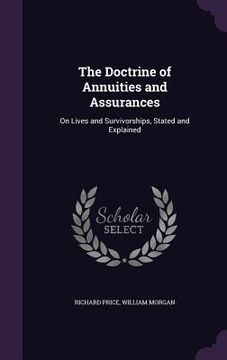 portada The Doctrine of Annuities and Assurances: On Lives and Survivorships, Stated and Explained (en Inglés)