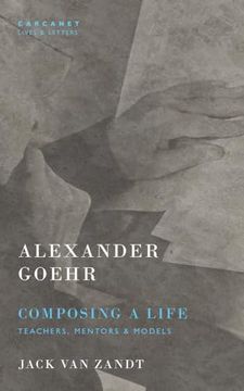 portada Alexander Goehr, Composing a Life: Teachers, Mentors, and Models (in English)