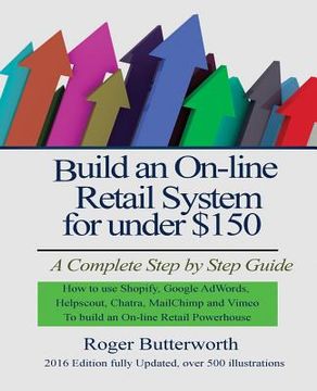 portada Build an Online Retail System for under $150: A Complete Step by Step Guide on how to use Shopify, Google AdWords, Helpscout, Chatra, MailChimp and Vi