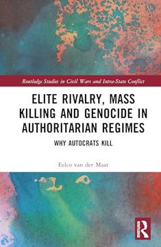 portada Elite Rivalry, Mass Killing and Genocide in Authoritarian Regimes: Why Autocrats Kill (Routledge Studies in Civil Wars and Intra-State Conflict) (en Inglés)