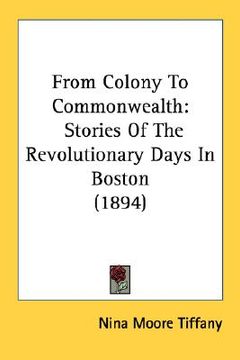 portada from colony to commonwealth: stories of the revolutionary days in boston (1894) (en Inglés)