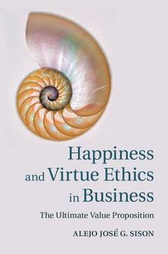 portada Happiness and Virtue Ethics in Business: The Ultimate Value Proposition (en Inglés)