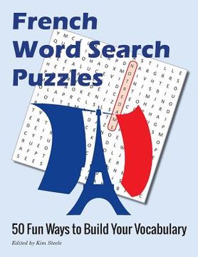 portada French Word Search Puzzles: 50 Fun Ways to Build Your Vocabulary (en Inglés)