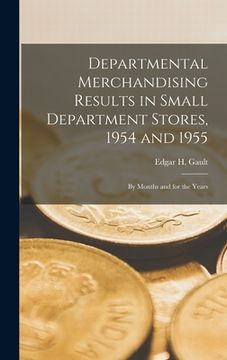 portada Departmental Merchandising Results in Small Department Stores, 1954 and 1955: by Months and for the Years (en Inglés)