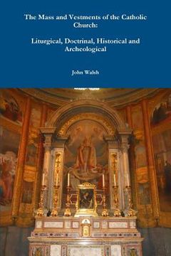 portada The Mass and Vestments of the Catholic Church: Liturgical, Doctrinal, Historical and Archeological (en Inglés)