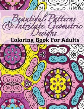 portada Beautiful Patterns & Intricate Geometric Designs Coloring Book For Adults (en Inglés)