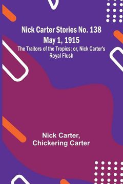 portada Nick Carter Stories No. 138 May 1, 1915; The Traitors of the Tropics; or, Nick Carter's Royal Flush (en Inglés)