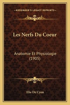 portada Les Nerfs Du Coeur: Anatomie Et Physiologie (1905) (en Francés)