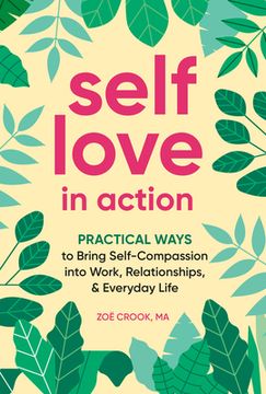 Self-Love in Action: Practical Ways to Bring Self-Compassion Into Work, Relationships & Everyday Life (en Inglés)