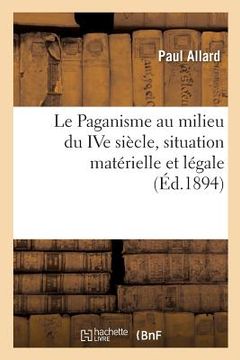 portada Le Paganisme Au Milieu Du Ive Siècle, Situation Matérielle Et Légale: Extrait de la Revue Des Questions Historiques, 1er Octobre 1894 (en Francés)