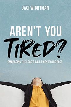 portada Aren't You Tired?: Embracing the Lord's Call to Enter His Rest (in English)