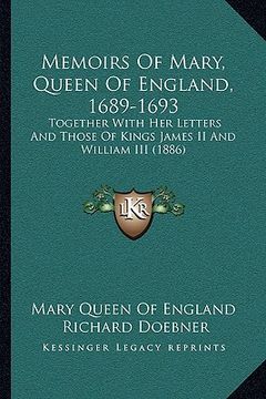 portada memoirs of mary, queen of england, 1689-1693: together with her letters and those of kings james ii and william iii (1886)