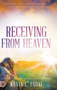 portada Receiving From Heaven: Increasing Your Capacity to Receive From Your Heavenly Father (en Inglés)