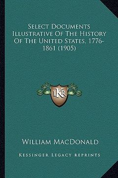 portada select documents illustrative of the history of the united sselect documents illustrative of the history of the united states, 1776-1861 (1905) tates,