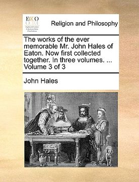 portada the works of the ever memorable mr. john hales of eaton. now first collected together. in three volumes. ... volume 3 of 3
