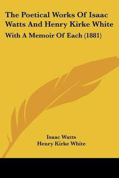 portada the poetical works of isaac watts and henry kirke white: with a memoir of each (1881)