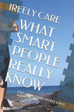 portada What Smart People Really Know: Following Smart People Is Not Always Smart! (en Inglés)