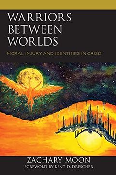portada Warriors Between Worlds: Moral Injury and Identities in Crisis (Emerging Perspectives in Pastoral Theology and Care) (en Inglés)