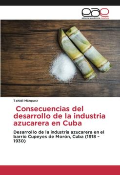 portada Consecuencias del Desarrollo de la Industria Azucarera en Cuba: Desarrollo de la Industria Azucarera en el Barrio Cupeyes de Morón, Cuba (1918¿ 1930)