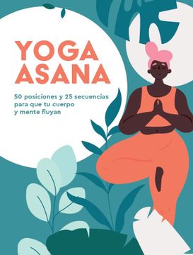 portada Yoga Asana: 50 Posiciones y 25 Secuencias Para que tu Cuerpo y Mente Fluyan (in Spanish)