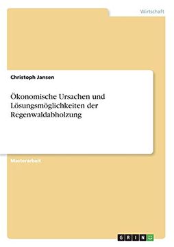 portada Konomische Ursachen und Lsungsmglichkeiten der Regenwaldabholzung (in German)