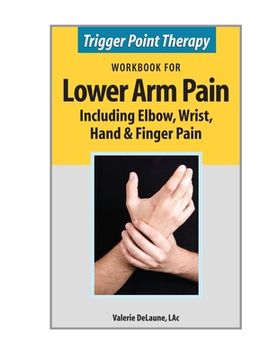 portada Trigger Point Therapy Workbook for Lower Arm Pain: including Elbow, Wrist, Hand & Finger Pain (en Inglés)