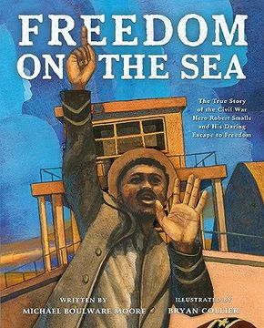 portada Freedom on the Sea: The True Story of the Civil War Hero Robert Smalls and His Daring Escape to Freedom (en Inglés)