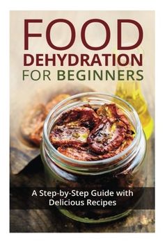 portada Food Dehydration for Beginners: A Step-By-Step Guide With Delicious Recipes (en Inglés)