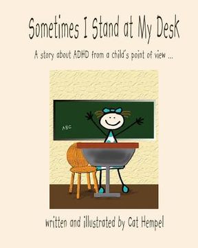 portada Sometimes I Stand at My Desk!: ADHD, children, school, IEP (in English)