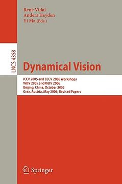 portada dynamical vision: iccv 2005 and eccv 2006 workshops, wdv 2005 and wdv 2006, beijing, china, october 21, 2005, graz, austria, may 13, 200