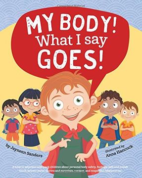 My Body! What I Say Goes!: A book to empower and teach children about personal body safety, feelings, safe and unsafe touch, private parts, secrets and surprises, consent, and respectful relationships (en Inglés)