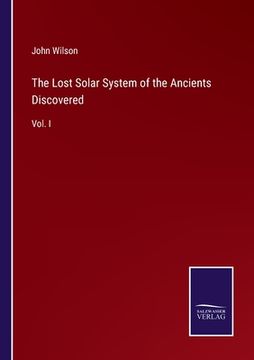 portada The Lost Solar System of the Ancients Discovered: Vol. I (en Inglés)