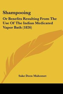portada shampooing: or benefits resulting from the use of the indian medicated vapor bath (1826) (en Inglés)