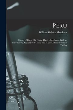 portada Peru: History of Coca, "the Divine Plant" of the Incas. With an Introductory Account of the Incas and of the Andean Indians