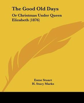 portada the good old days: or christmas under queen elizabeth (1876) (en Inglés)