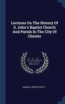 portada Lectures On The History Of S. John's Baptist Church And Parish In The City Of Chester