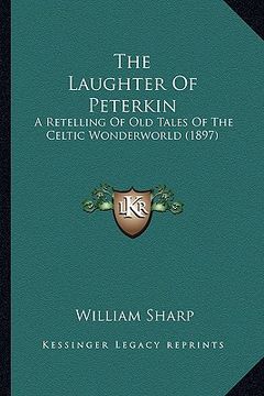 portada the laughter of peterkin the laughter of peterkin: a retelling of old tales of the celtic wonderworld (1897) a retelling of old tales of the celtic wo