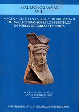 imagen y culto en la Iberia prerromana II: nuevas lecturas sobre los pebeteros en forma de cabeza femenina (SPAL Monografías)